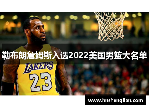 勒布朗詹姆斯入选2022美国男篮大名单